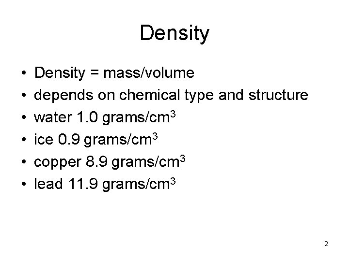 Density • • • Density = mass/volume depends on chemical type and structure water