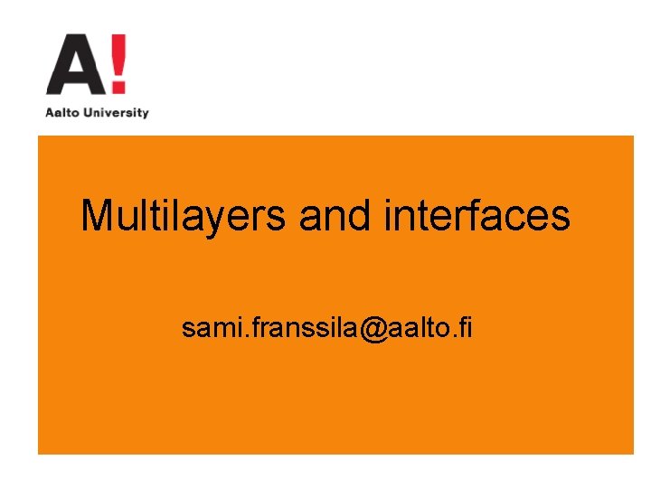 Multilayers and interfaces sami. franssila@aalto. fi 