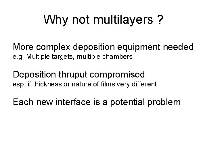 Why not multilayers ? More complex deposition equipment needed e. g. Multiple targets, multiple