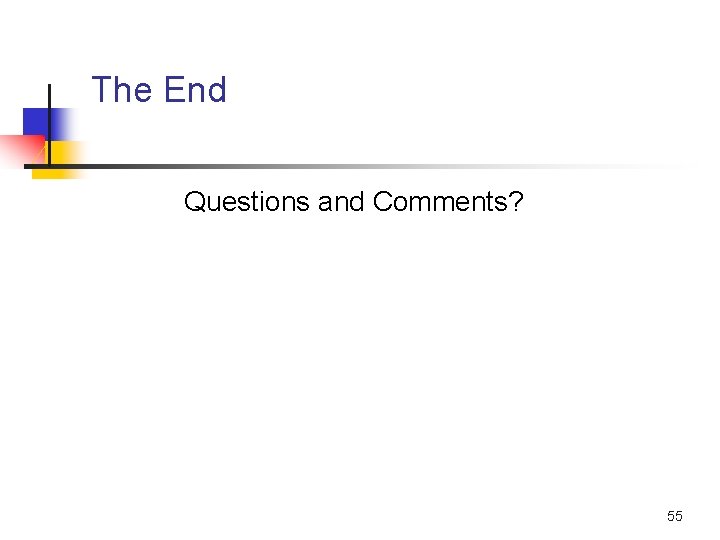 The End Questions and Comments? 55 