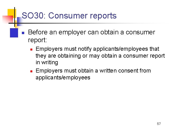 SO 30: Consumer reports n Before an employer can obtain a consumer report: n