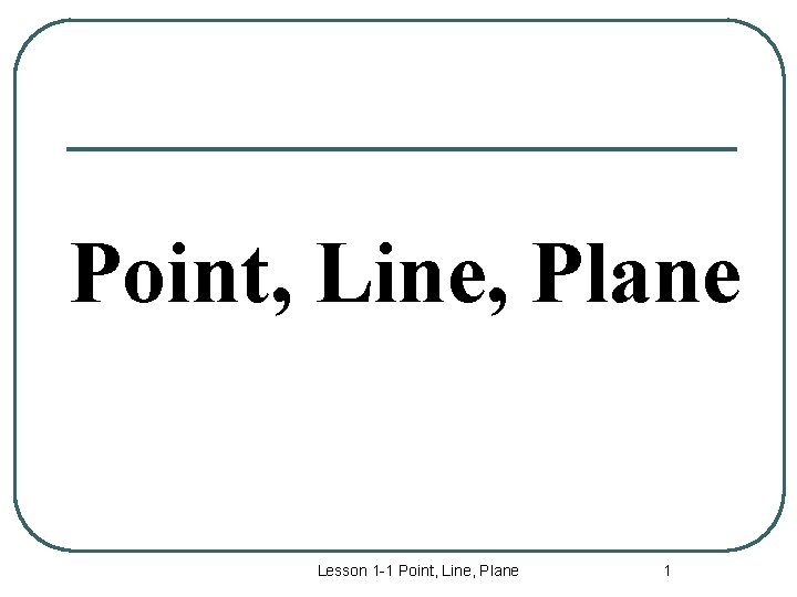 Point, Line, Plane Lesson 1 -1 Point, Line, Plane 1 