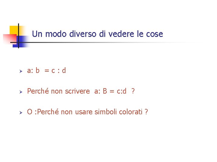 Un modo diverso di vedere le cose Ø a: b = c : d