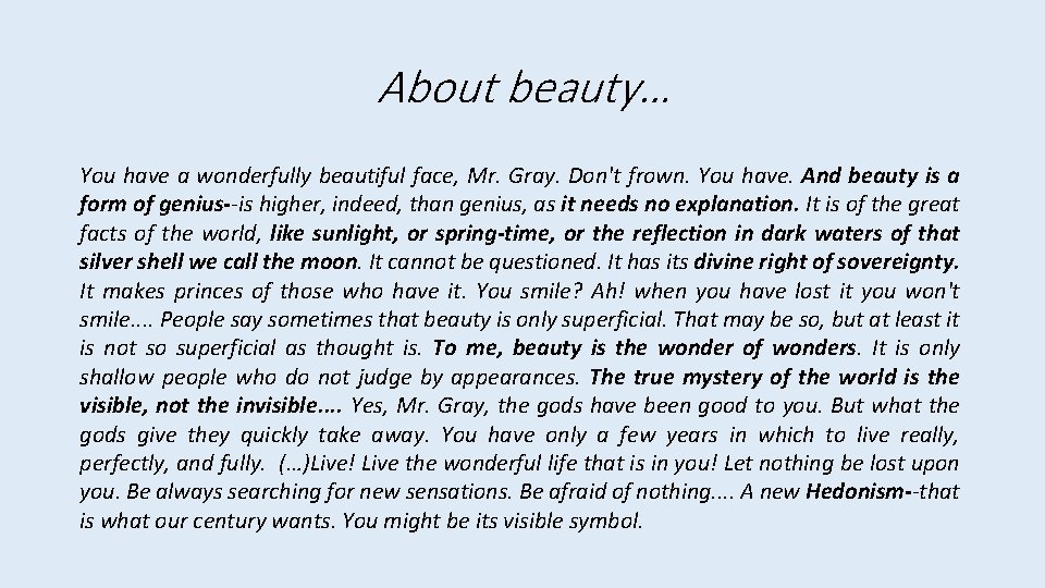 About beauty… You have a wonderfully beautiful face, Mr. Gray. Don't frown. You have.