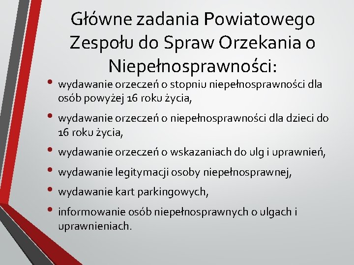 Główne zadania Powiatowego Zespołu do Spraw Orzekania o Niepełnosprawności: • wydawanie orzeczeń o stopniu