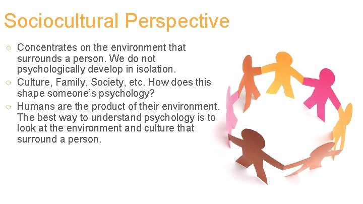 Sociocultural Perspective ○ Concentrates on the environment that surrounds a person. We do not