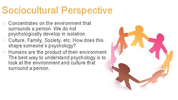 Sociocultural Perspective ○ Concentrates on the environment that surrounds a person. We do not