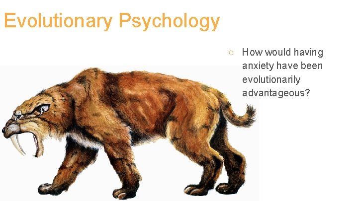 Evolutionary Psychology ○ How would having anxiety have been evolutionarily advantageous? 