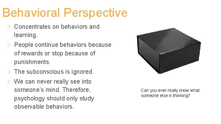 Behavioral Perspective ○ Concentrates on behaviors and learning. ○ People continue behaviors because of