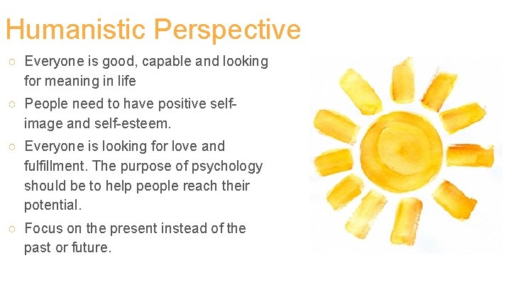 Humanistic Perspective ○ Everyone is good, capable and looking for meaning in life ○