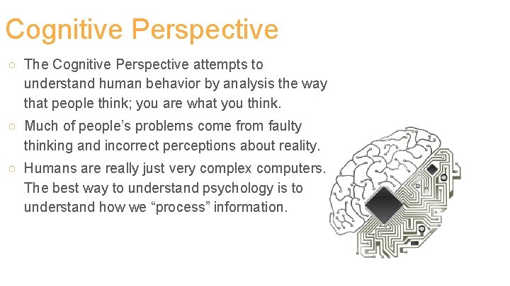 Cognitive Perspective ○ The Cognitive Perspective attempts to understand human behavior by analysis the