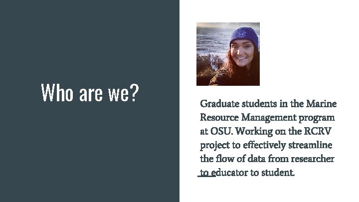 Who are we? Graduate students in the Marine Resource Management program at OSU. Working