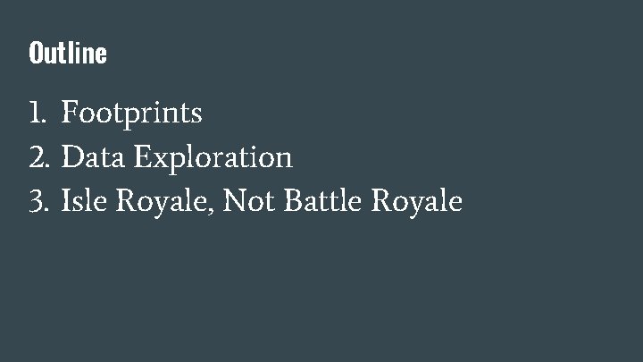 Outline 1. Footprints 2. Data Exploration 3. Isle Royale, Not Battle Royale 