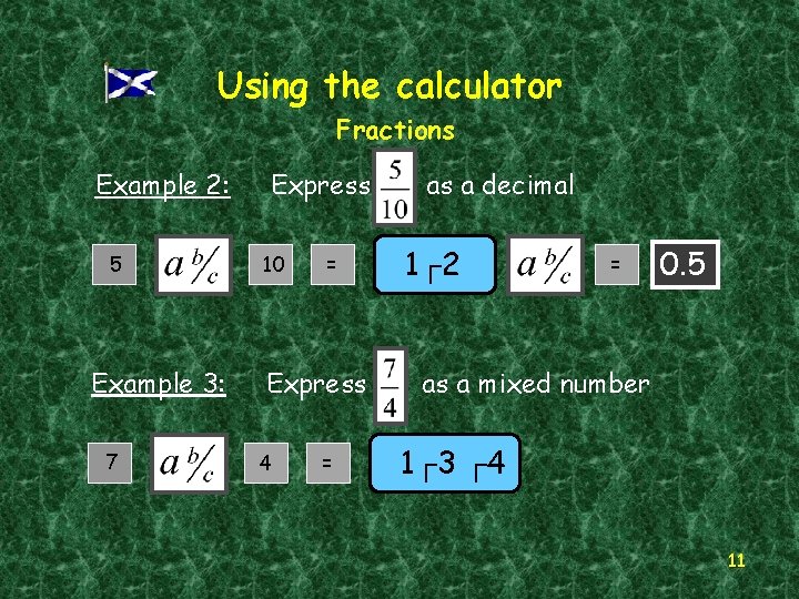 Using the calculator Fractions Example 2: 5 Example 3: 7 Express 10 = Express