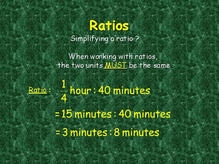 Ratios Simplifying a ratio ? When working with ratios, the two units MUST be
