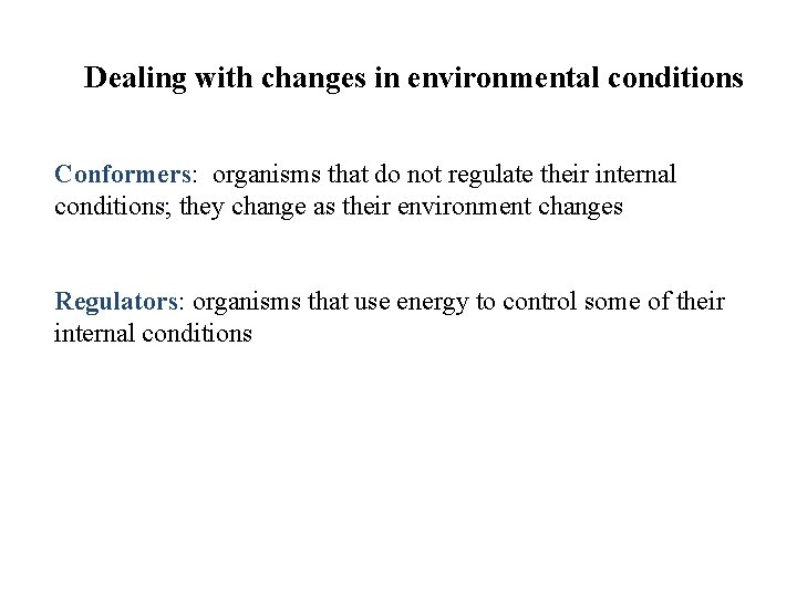 Dealing with changes in environmental conditions Conformers: organisms that do not regulate their internal