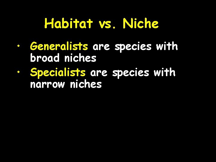 Habitat vs. Niche • Generalists are species with broad niches • Specialists are species