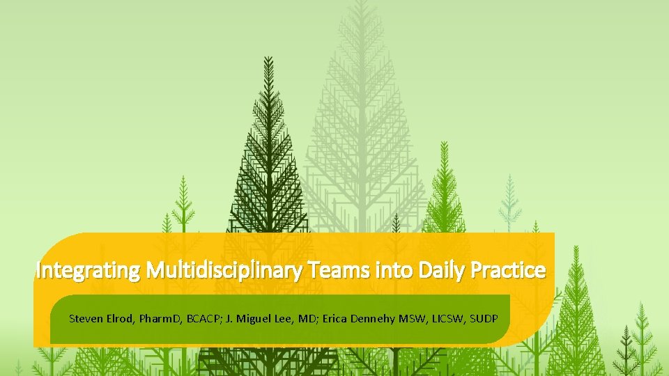 Integrating Multidisciplinary Teams into Daily Practice Steven Elrod, Pharm. D, BCACP; J. Miguel Lee,