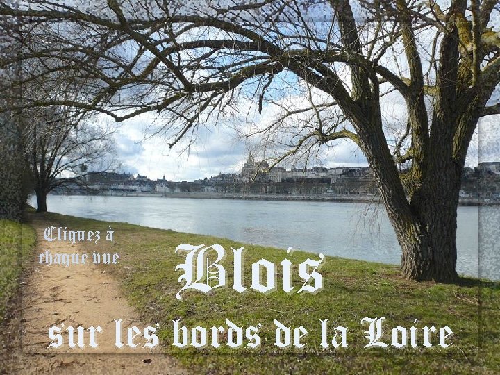 Cliquez à chaque vue Blois sur les bords de la Loire 