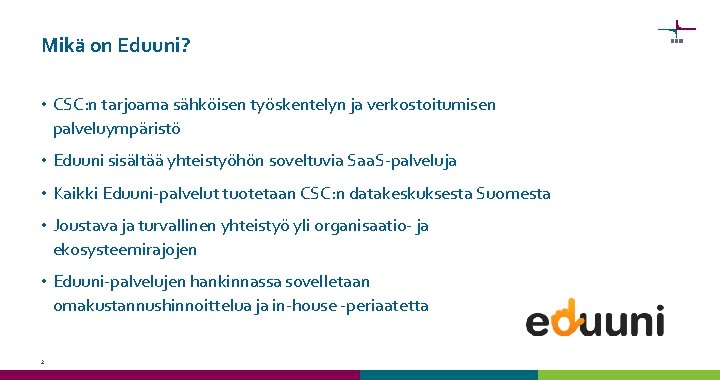 Mikä on Eduuni? • CSC: n tarjoama sähköisen työskentelyn ja verkostoitumisen palveluympäristö • Eduuni