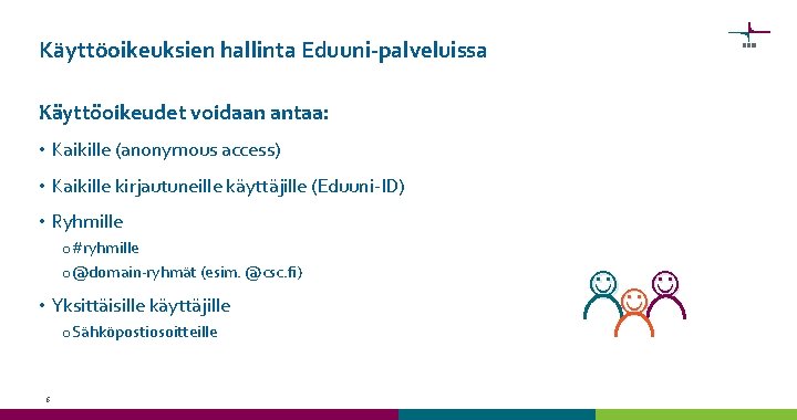 Käyttöoikeuksien hallinta Eduuni-palveluissa Käyttöoikeudet voidaan antaa: • Kaikille (anonymous access) • Kaikille kirjautuneille käyttäjille