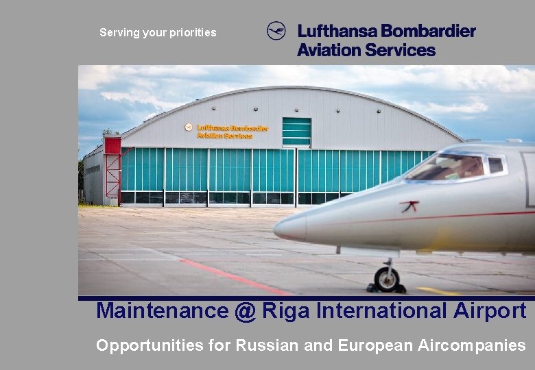 Serving your priorities Maintenance @ Riga International Airport Opportunities for Russian and European Aircompanies