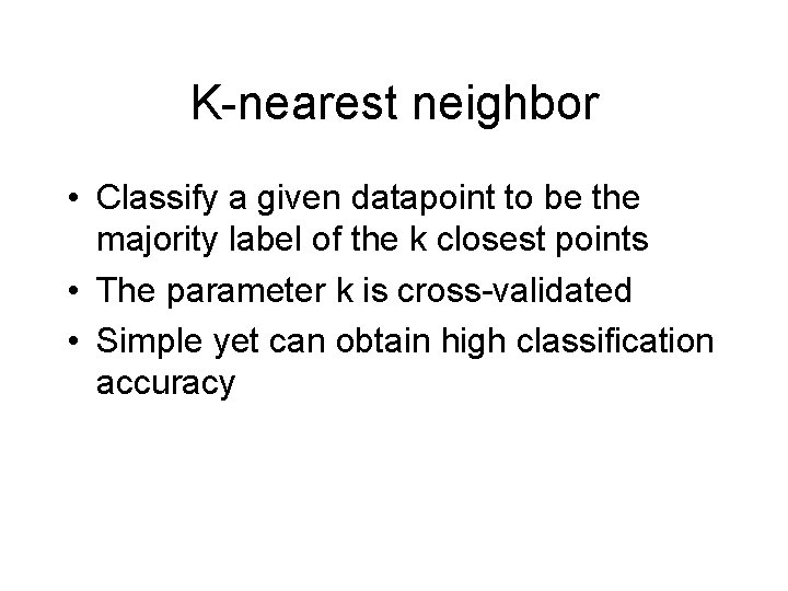 K-nearest neighbor • Classify a given datapoint to be the majority label of the
