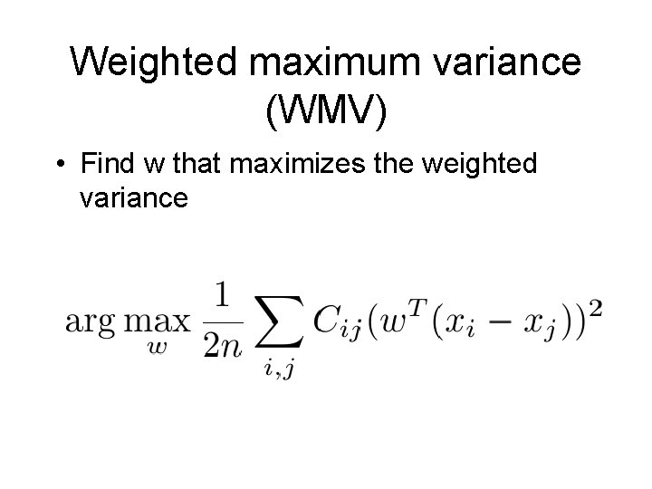 Weighted maximum variance (WMV) • Find w that maximizes the weighted variance 