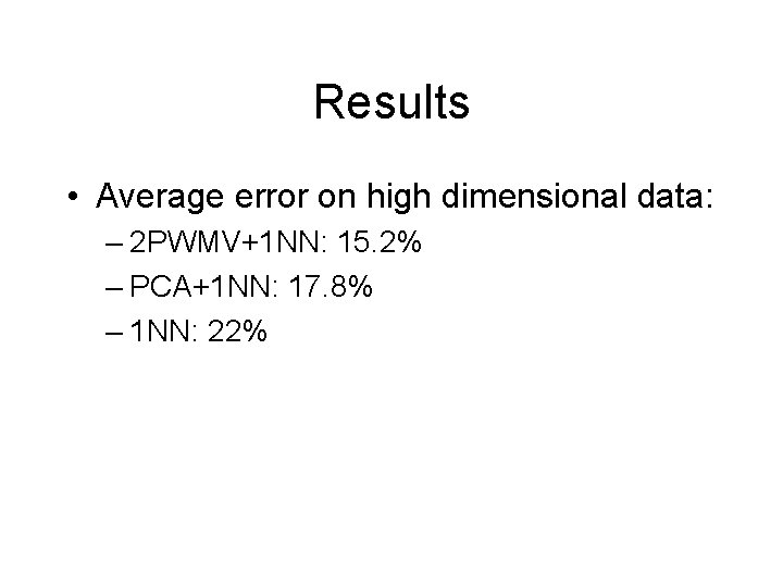 Results • Average error on high dimensional data: – 2 PWMV+1 NN: 15. 2%