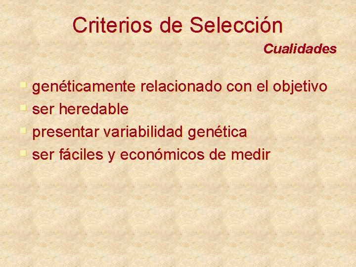 Criterios de Selección Cualidades § genéticamente relacionado con el objetivo § ser heredable §