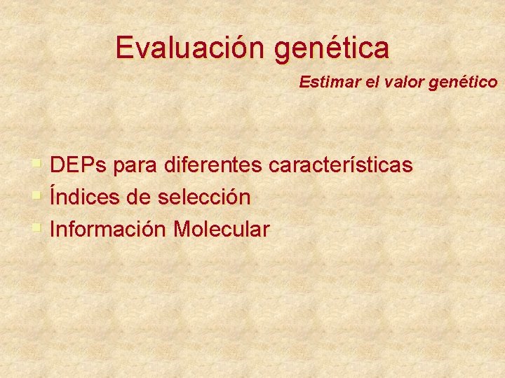 Evaluación genética Estimar el valor genético § DEPs para diferentes características § Índices de