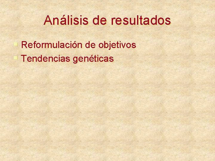 Análisis de resultados § Reformulación de objetivos § Tendencias genéticas 