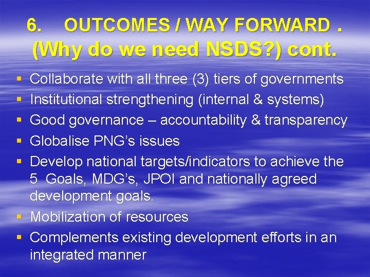 6. OUTCOMES / WAY FORWARD. (Why do we need NSDS? ) cont. § §