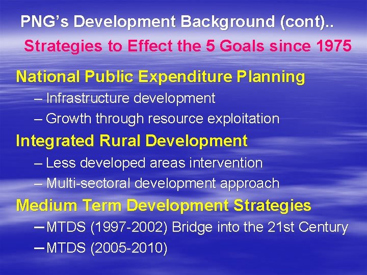PNG’s Development Background (cont). . Strategies to Effect the 5 Goals since 1975 National
