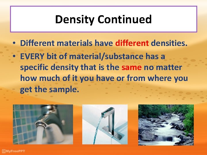 Density Continued • Different materials have different densities. • EVERY bit of material/substance has