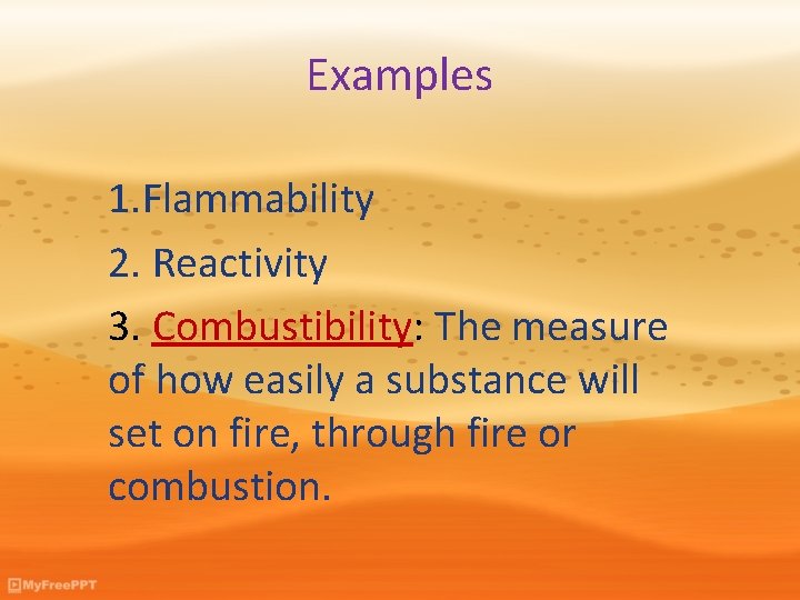 Examples 1. Flammability 2. Reactivity 3. Combustibility: The measure of how easily a substance