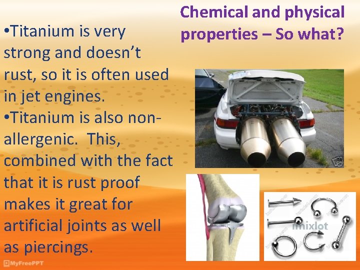  • Titanium is very strong and doesn’t rust, so it is often used