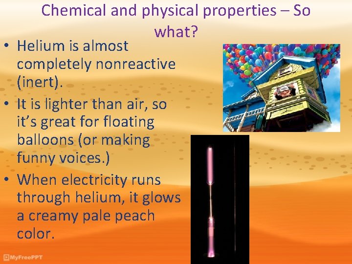 Chemical and physical properties – So what? • Helium is almost completely nonreactive (inert).