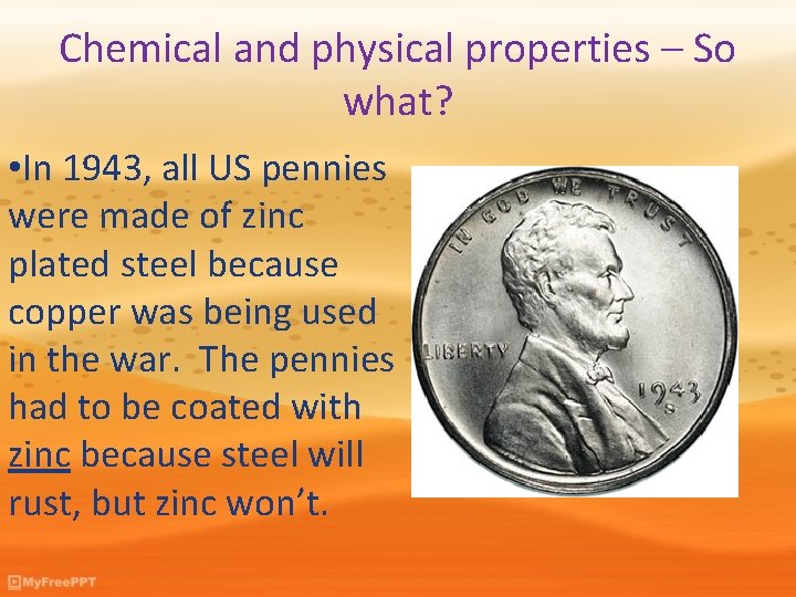 Chemical and physical properties – So what? • In 1943, all US pennies were