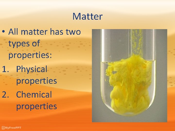 Matter • All matter has two types of properties: 1. Physical properties 2. Chemical