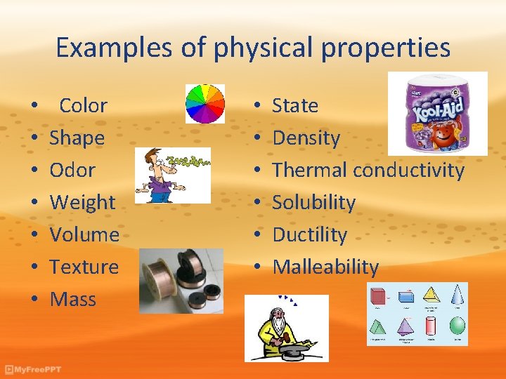Examples of physical properties • • Color Shape Odor Weight Volume Texture Mass •