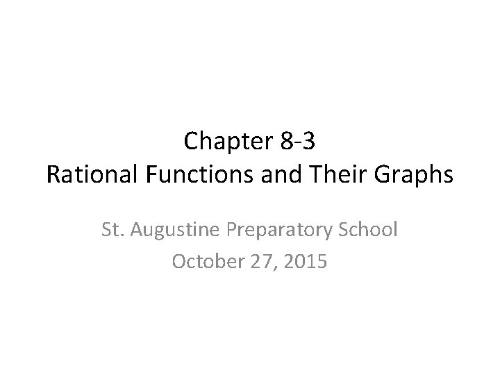 Chapter 8 -3 Rational Functions and Their Graphs St. Augustine Preparatory School October 27,