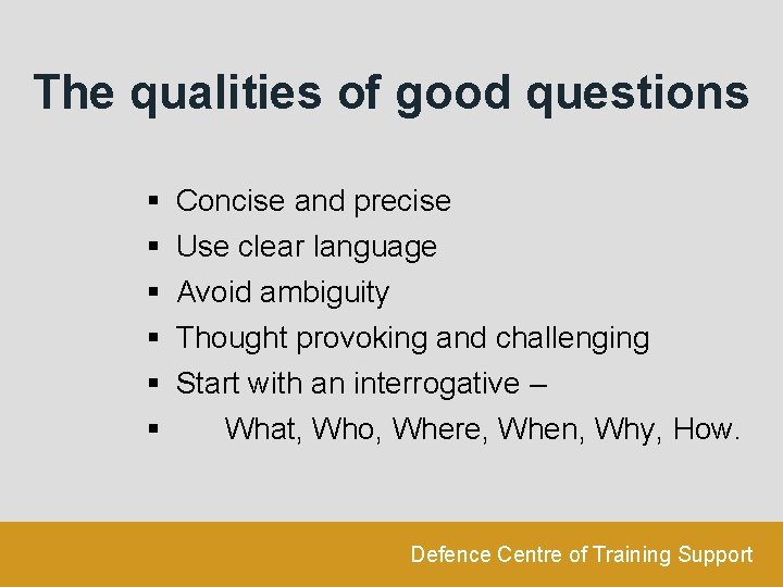 The qualities of good questions § § § Concise and precise Use clear language