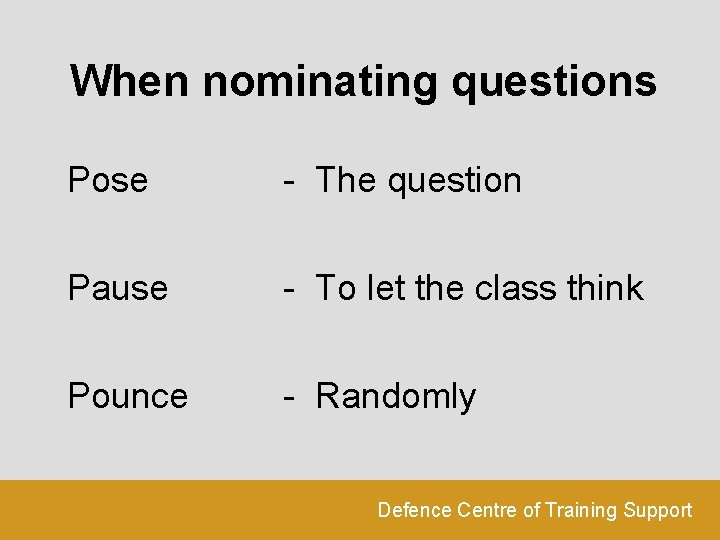 When nominating questions Pose - The question Pause - To let the class think