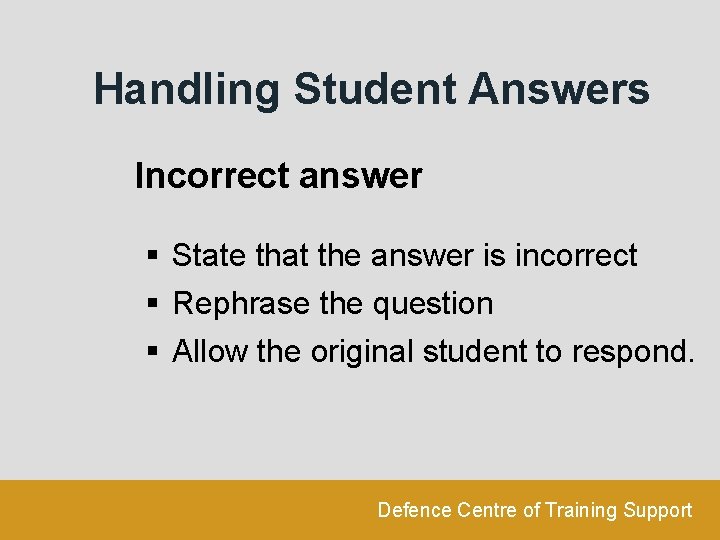 Handling Student Answers Incorrect answer § State that the answer is incorrect § Rephrase