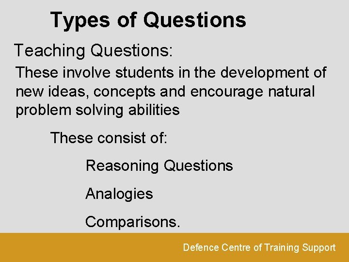 Types of Questions Teaching Questions: These involve students in the development of new ideas,