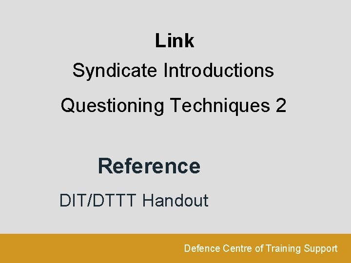 Link Syndicate Introductions Questioning Techniques 2 Reference DIT/DTTT Handout Defence Centre of Training Support