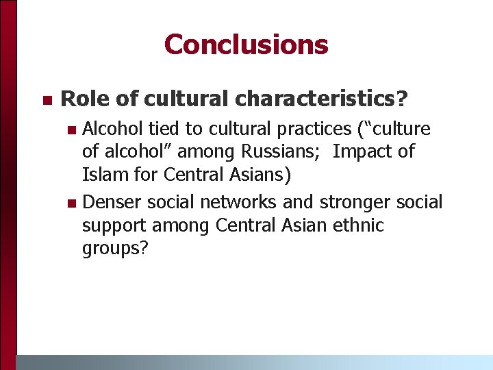 Conclusions n Role of cultural characteristics? Alcohol tied to cultural practices (“culture of alcohol” Conclusions n Role of cultural characteristics? Alcohol tied to cultural practices (“culture of alcohol”