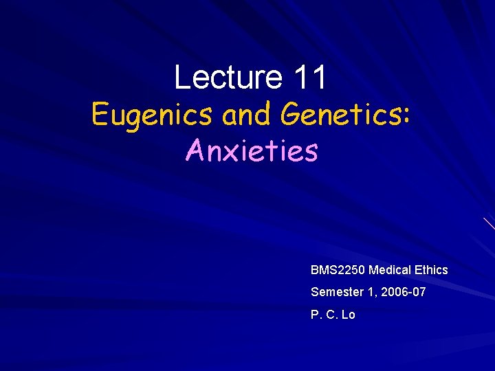 Lecture 11 Eugenics and Genetics: Anxieties BMS 2250 Medical Ethics Semester 1, 2006 -07