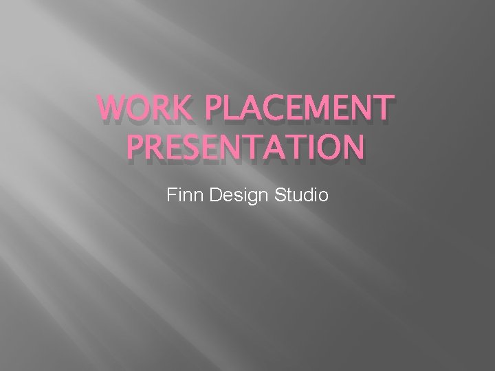 WORK PLACEMENT PRESENTATION Finn Design Studio 